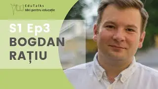 BOGDAN RAȚIU: DACĂ EȘTI FIRESC, ELEVII VOR FI CU TINE - #EDUTALKS 003