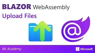 Uploading Files in Blazor Web Assembly & ASP.NET Core Web API [Blazor Topics] | AK Academy