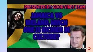JAMAICA VS IRELAND. WHICH ONE IS RICHIER IN CULTURE??