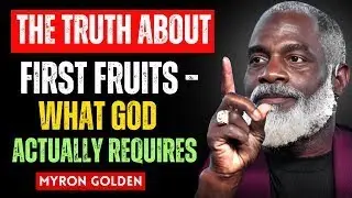 The Truth About First Fruits – What God Really Wants From You l Myron Golden