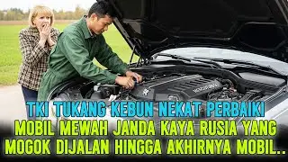 KISAH NYATA‼️TKI TUKANG KEBUN BERHASIL PERBAIKI MOBIL MEWAH JANDA KAYA RUSIA YANG MOGOK DIJALAN