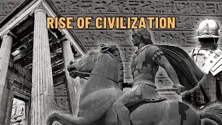 Rise of Civilization: A Journey from Hunter-Gatherers to Empires