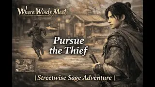 &ldquo;Where Winds Meet &ndash; Streetwise Sage: Pursue the Thief | Part 1&rdquo;