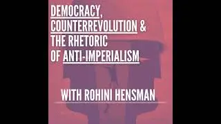 58/ Democracy, Counterrevolution and the Rhetoric of Anti-Imperialism (with Rohini Hensman)