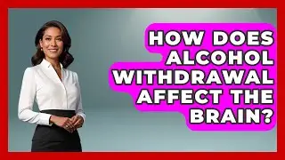 How Does Alcohol Withdrawal Affect The Brain? - Mind Over Substance