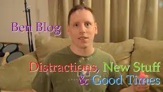 Ben Blog - Distractions, New Stuff, & Good Times