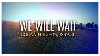 Joshua Aaron 🎶 We Will Wait - Golan Heights, Israel | Lyric Video