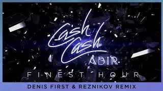 Cash Cash - Finest Hour (feat. Abir) [Denis First & Reznikov Remix]
