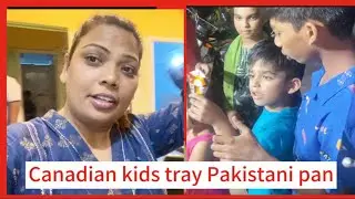 Canadian bacho ko try  karwya Pakistani pan 😘or bacho ke lari hogye 😱