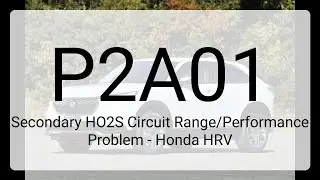 DTC P2A01: Secondary HO2S Circuit Range/Performance Problem - Honda HRV