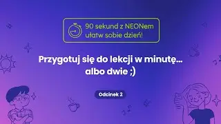 Przygotuj się do lekcji w minutę&hellip; albo dwie. W NEONie to możliwe.