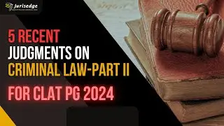10 Most Imp. Recent Cases on Criminal Law-CLAT PG 2024 [Part II]