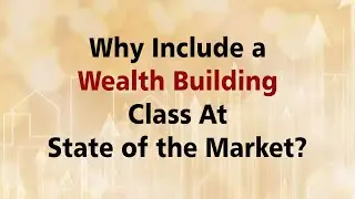 Why Include a Wealth Building Class at State of the Market?