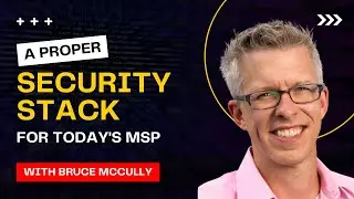 Proper Security Stack for Today's MSP with Bruce McCully