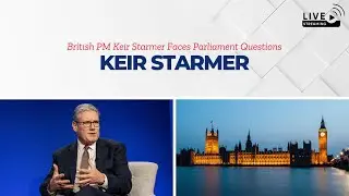 UK: PM Keir Starmer Answers Questions in Parliament | Live Stream