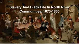 2023 WaterWatch Lecture - Slavery and Black Life in North River Communities, 1673-1865