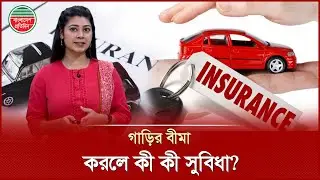 গাড়ির কিনলে কেন বীমা করবেন, সুবিধা কী? | Car Insurance | Car Safety Tips | Bangladesh Pratidin