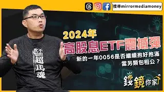 【錢鏡你家】2024年高股息ETF震撼彈！新的一年0056是否繼續抱好抱滿、當另類包租公？｜超馬芭樂｜錢鏡你家