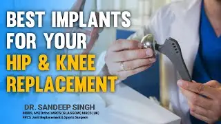 Choosing The Best Implants for Your Hip Replacement and Knee Replacement || Dr. Sandeep Singh