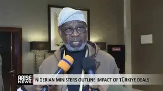 NIGERIAN MINISTERS OUTLINE IMPACT OF T&Uuml;RKIYE DEALS