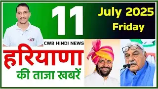 11 July 2025 News || 11 July हरियाणा की खबरें || 11 July 2025 Haryana News || CWB Hindi News