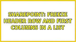 Sharepoint: Freeze Header Row and First Columns in a List (3 Solutions!!)
