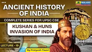 Kushan & Huna Invasion of India | Ancient Indian History for UPSC 2026&ndash;27 | Class- 19