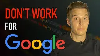 Why You SHOULD NOT Work for GOOGLE!