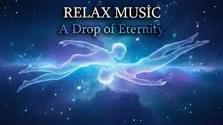 RELAX MUSİC - A Drop of Eternity