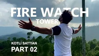 Explore Kotli sattian | Fire Watch Tower Traveling and Exploring Vlog Part 02