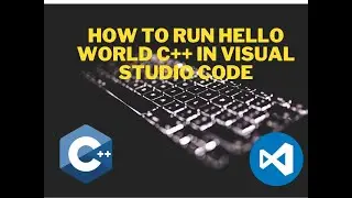 How to Run Hello World C++ in Visual studio code