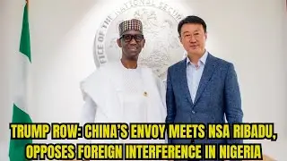 Trump Row: China&rsquo;s Envoy Meets NSA Ribadu, Opposes Foreign Interference in Nigeria