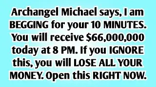 👉Archangel Michael says, I am begging for your 10 minutes. You will receive 66 million today at 8 PM