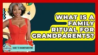 What Is A Family Ritual For Grandparents? - Guide to Grandparenting