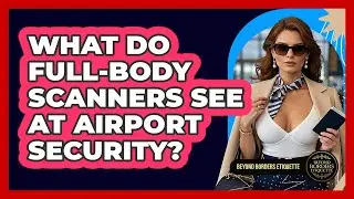 What Do Full-body Scanners See At Airport Security? - Beyond Borders Etiquette