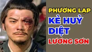 Thân Phận PHƯƠNG LẠP – Kẻ Khiến Nghĩa Quân LƯƠNG SƠN BẠC Suy Tàn Thực Sự Là Ai - Đại Đạo Cổ Nhân