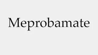 How to Pronounce Meprobamate
