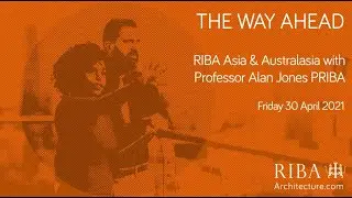 The Way Ahead Talks: RIBA Asia and Australasia with Alan Jones PRIBA