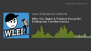 Why You Need A Product Focus for Enterprise Transformation