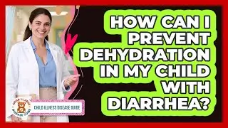 How Can I Prevent Dehydration In My Child With Diarrhea? - Child Illness Disease Guide