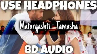 Matargashti - Tamasha | Mohit Chauhan | 8D Audio - U Music Tuber 🎧