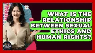 What Is The Relationship Between Sexual Ethics And Human Rights? - The Ethical Compass