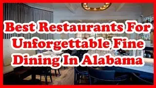 5 Best Restaurants For Unforgettable Fine Dining In Alabama | USA | Love Is Vacation