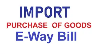 Import Purchase of Goods E-way bill Generate | E Waybill for Import Purchase of Good #importewaybill
