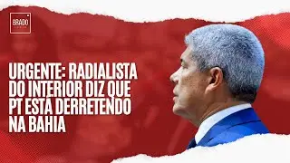 URGENTE: RADIALISTA DO INTERIOR DIZ QUE PT ESTÁ DERRETENDO NA BAHIA