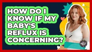 How Do I Know If My Baby's Reflux Is Concerning?