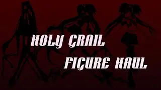 My Holy Grail Figure Haul!