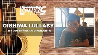 Oishiwa LullaBy  By Josephryan Dimalanta I Lomaxzs Music