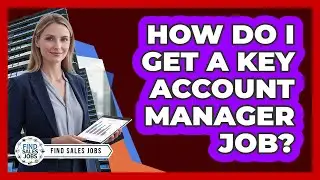 How Do I Get a Key Account Manager Job?