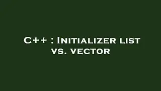 C++ : Initializer list vs. vector